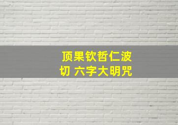 顶果钦哲仁波切 六字大明咒